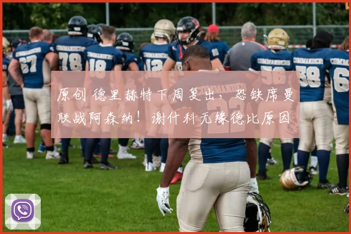 原创 德里赫特下周复出，恐缺席曼联战阿森纳！谢什科无缘德比原因曝光