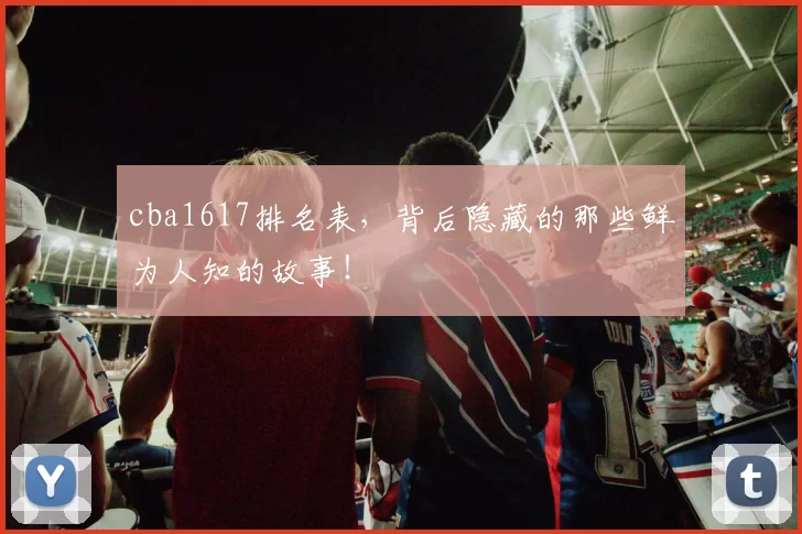 cba1617排名表，背后隐藏的那些鲜为人知的故事！