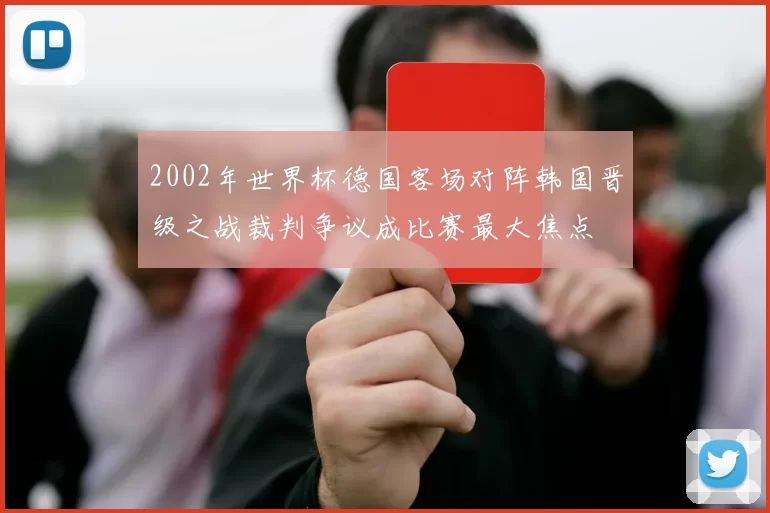 2002年世界杯德国客场对阵韩国晋级之战裁判争议成比赛最大焦点